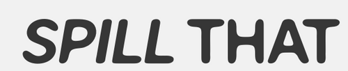 Spill That